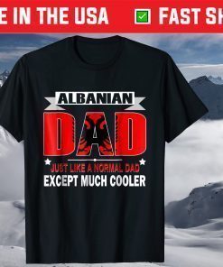 Albanian Dad is Much Cooler Father's Day T-Shirt