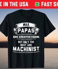 All Papas Are Created Equal But Only The Best Are Machinist T-Shirt