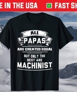 All Papas Are Created Equal But Only The Best Are Machinist T-Shirt