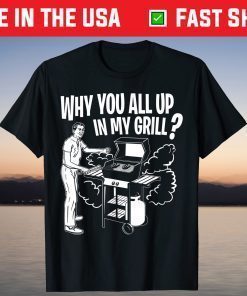 All Up In My Grill Barbecue BBQ Smoker Father's Day T-Shirt