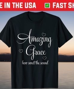 Amazing Grace How Sweet the Sound Shirt