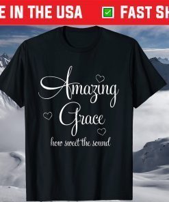 Amazing Grace How Sweet the Sound Shirt