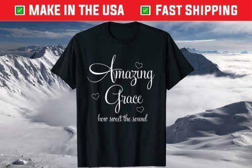 Amazing Grace How Sweet the Sound Shirt