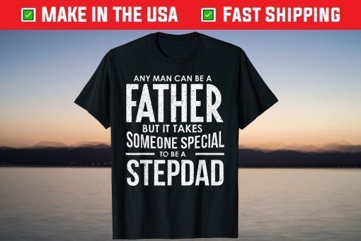 Any Man Can Be a Father But It Takes someone special To Be A StepDad T-Shirt