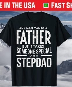 Any Man Can Be a Father But It Takes someone special To Be A StepDad T-Shirt