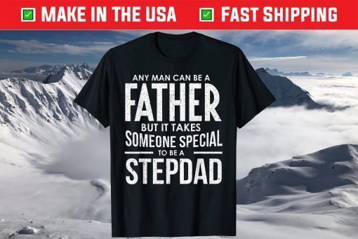 Any Man Can Be a Father But It Takes someone special To Be A StepDad T-Shirt