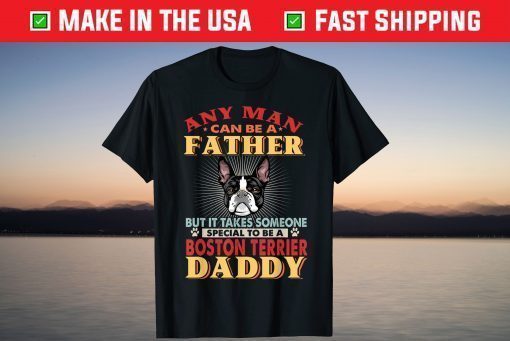 Any Man Can Be A Father Boston Terrier Daddy Dog Lover Shirt