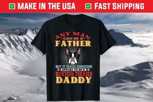 Any Man Can Be A Father Boston Terrier Daddy Dog Lover Shirt