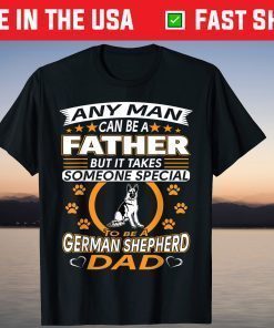 Any Man Can Be A Father But It Takes Someone Special To Be A German Shepherd Dad Shirt