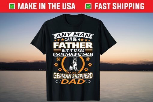 Any Man Can Be A Father But It Takes Someone Special To Be A German Shepherd Dad Shirt