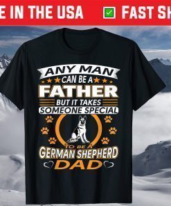 Any Man Can Be A Father But It Takes Someone Special To Be A German Shepherd Dad Shirt