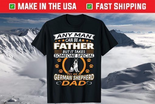 Any Man Can Be A Father But It Takes Someone Special To Be A German Shepherd Dad Shirt