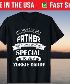 Any Man Can Be A Father But It Takes Someone Special To Be A Yorkie Daddy T-Shirts