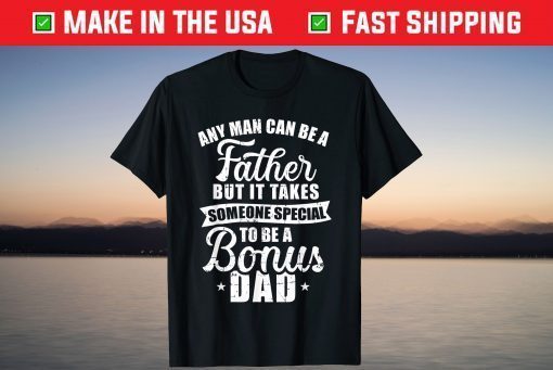 Any Man Can Be A Father But Someone Special Bonus Dad Shirt