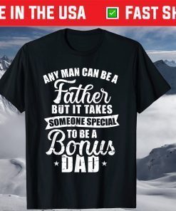 Any Man Can Be A Father But Someone Special Bonus Dad Shirt