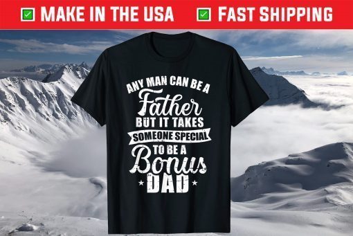 Any Man Can Be A Father But Someone Special Bonus Dad Shirt