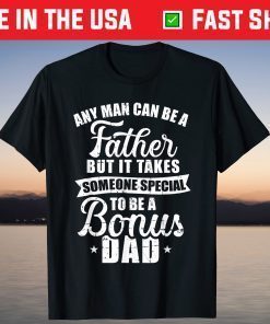 Any Man Can Be A Father But Someone Special Bonus Dad Shirts