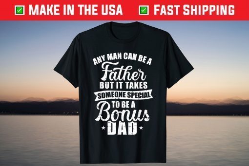 Any Man Can Be A Father But Someone Special Bonus Dad Shirts