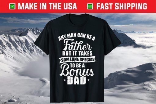 Any Man Can Be A Father But Someone Special Bonus Dad Shirts