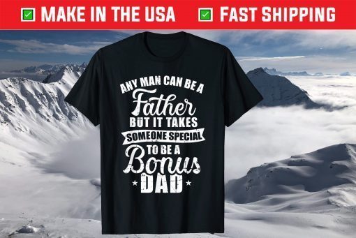 Any Man Can Be A Father But Someone Special Bonus Dad T-Shirt