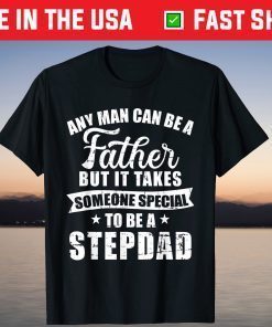 Any Man Can Be A Father But Someone Special Stepdad Shirt