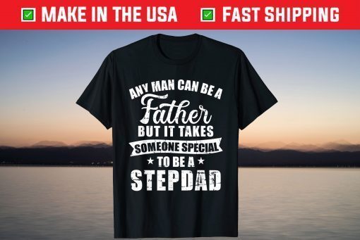 Any Man Can Be A Father But Someone Special Stepdad Shirt