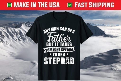 Any Man Can Be A Father But Someone Special Stepdad Shirt