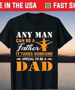 Any Man Can Be A Father It Takes Someone Special To Be A Dad TShirt