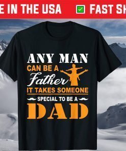 Any Man Can Be A Father It Takes Someone Special To Be A Dad TShirt