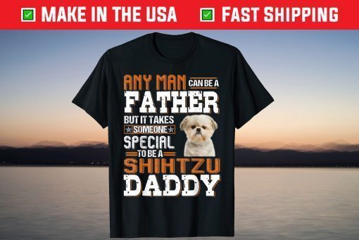 Any Man Can Be A Father To Be A Shih Tzu Daddy Dog Lover T-Shirt