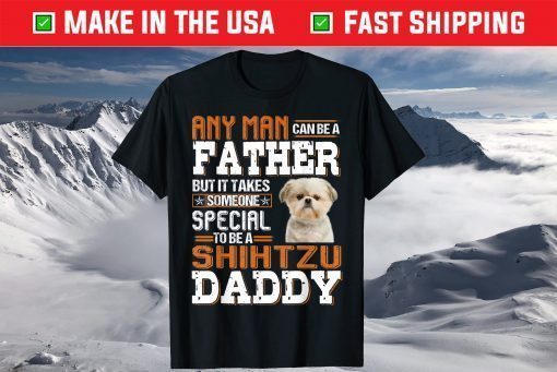 Any Man Can Be A Father To Be A Shih Tzu Daddy Dog Lover T-Shirt