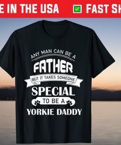 Any Man Can Be a Father But It Takes Someone Special To Be A Yorkie Daddy T-Shirt