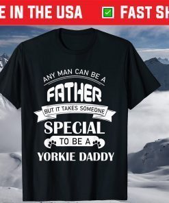 Any Man Can Be a Father But It Takes Someone Special To Be A Yorkie Daddy T-Shirt