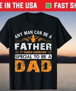 Any Man can be a Father It Takes Someone Special To Be A Dad Father Day Shirt