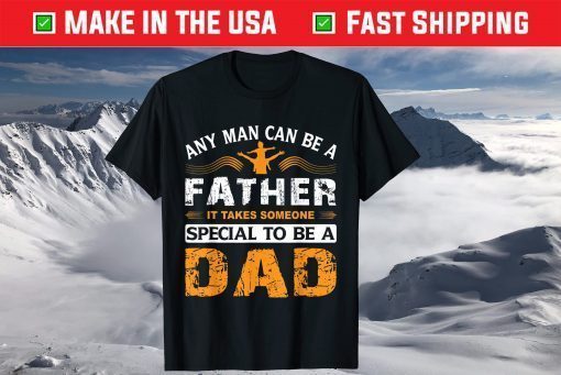 Any Man can be a Father It Takes Someone Special To Be A Dad Father Day Shirt