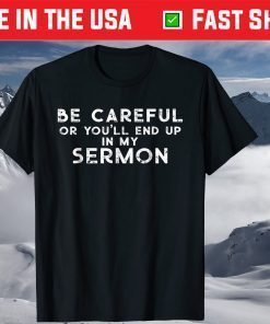 Be Careful Or You'll End Up In My Sermon T-Shirt