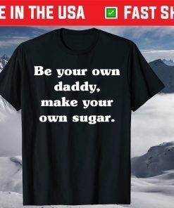 Be your own Daddy Make your own sugar Father's Day Tshirt