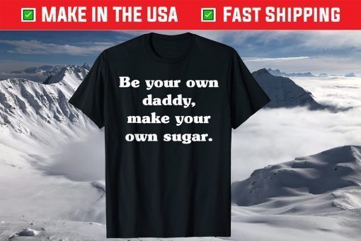 Be your own Daddy Make your own sugar Father's Day Tshirt