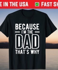 Because I'm The Dad That's Why Father's Day T-Shirt