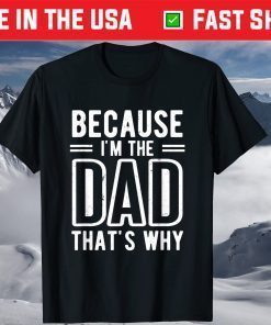 Because I'm The Dad That's Why Father's Day T-Shirt