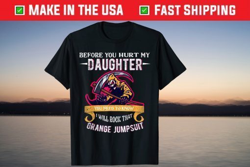 Before You Hurt My Daughter Dad Against Daughters Dating T-Shirt