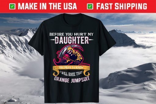 Before You Hurt My Daughter Dad Against Daughters Dating T-Shirt