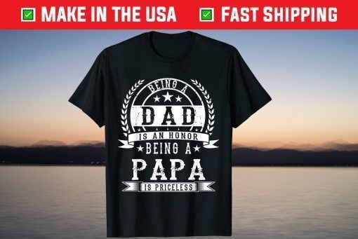 Being A Dad Is An Honor Being A Papa Is Priceless T-Shirt