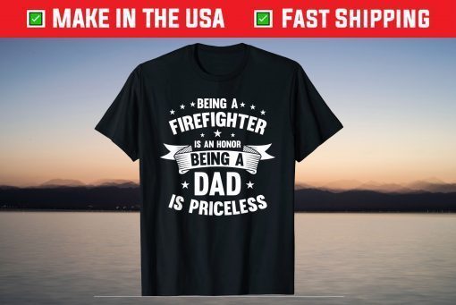 Being A Firefighter Is An Honor Being A Dad Is Priceless T-Shirt