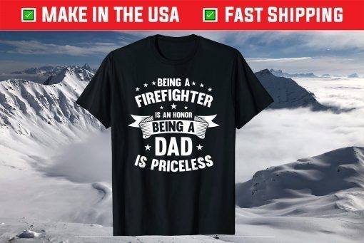 Being A Firefighter Is An Honor Being A Dad Is Priceless T-Shirt