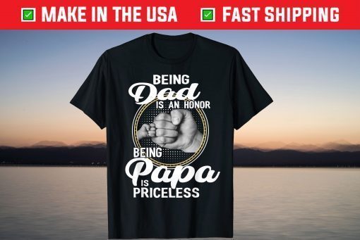 Being Dad Is An Honor Being Papa Is Priceless T-Shirt