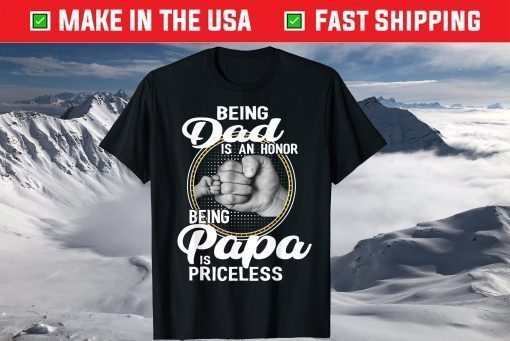 Being Dad Is An Honor Being Papa Is Priceless T-Shirt