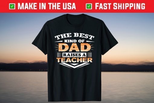 Best Kind Of Dad Raises Teacher Father Day Shirt