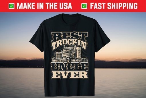 Best Trucking Uncle Ever Truck Driver Fathers Day T-Shirt