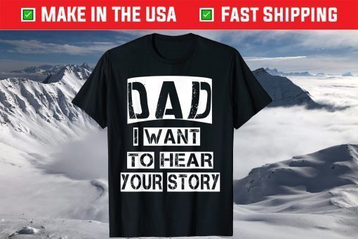 Dad, I Want To Hear Your Story Fathers Day Daddy Dad Grandpa Classic T-Shirt